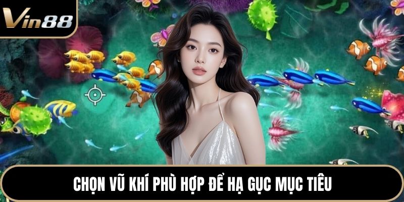 Chọn vũ khí phù hợp để hạ gục mục tiêu