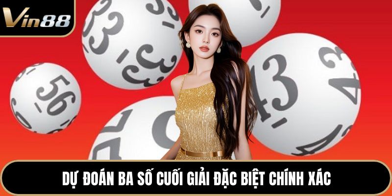 Dự đoán ba số cuối giải đặc biệt chính xác
