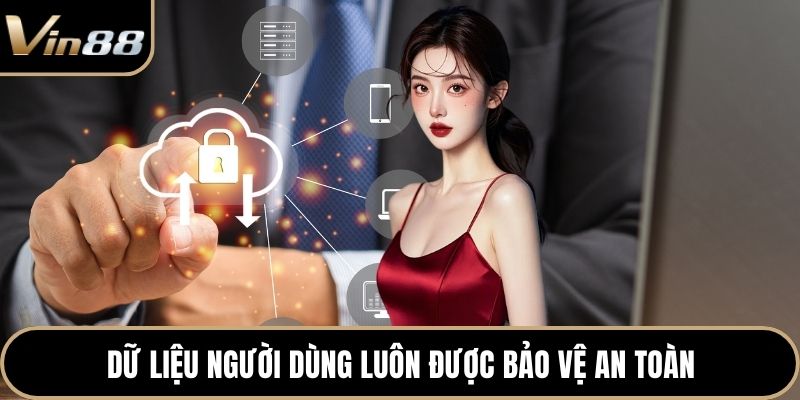 Dữ liệu người dùng luôn được bảo vệ an toàn