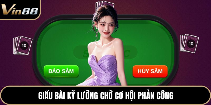 Giấu bài kỹ lưỡng chờ cơ hội phản công