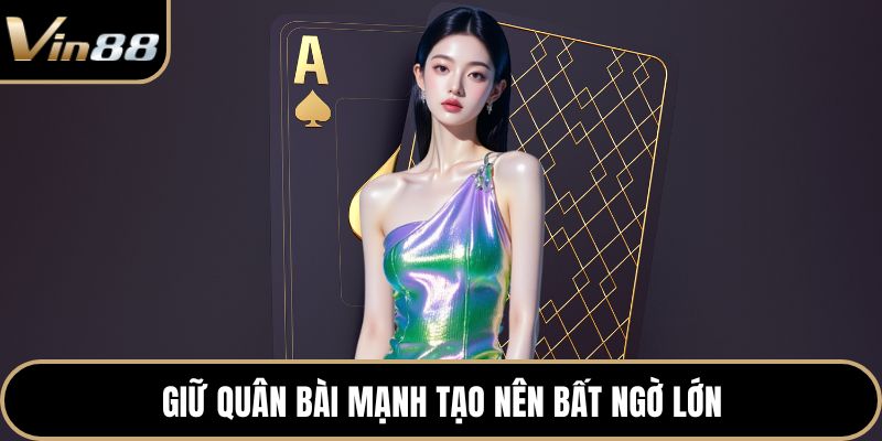 Giữ quân bài mạnh tạo nên bất ngờ lớn