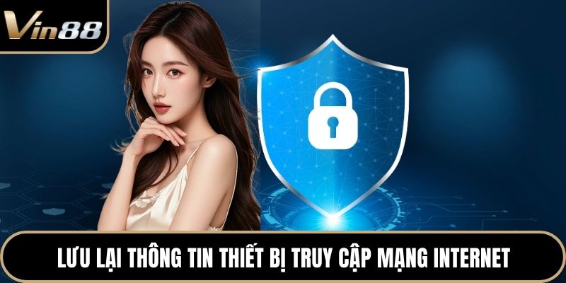 Lưu lại thông tin thiết bị truy cập mạng internet