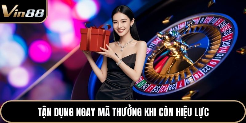 Tận dụng ngay mã thưởng khi còn hiệu lực