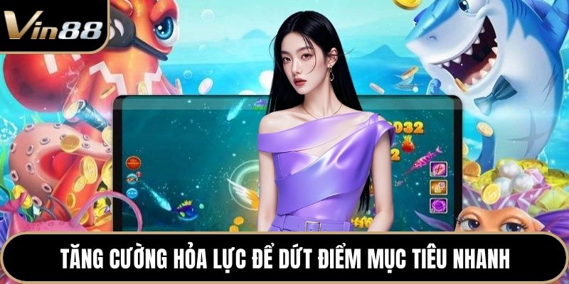 Tăng cường hỏa lực để dứt điểm mục tiêu nhanh
